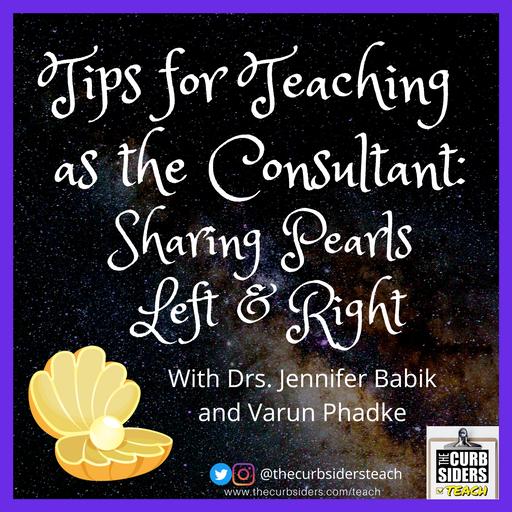 20: Tips for Teaching as the Consultant: Sharing Pearls Left & Right with Drs. Jen Babik and Varun Phadke