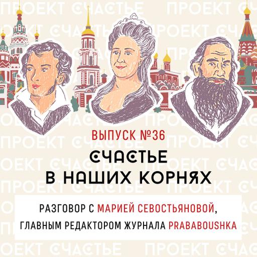 36. Счастье в наших корнях. Разговор с Марией Севостьяновой, главным редактором журнала PRABABOUSHKA