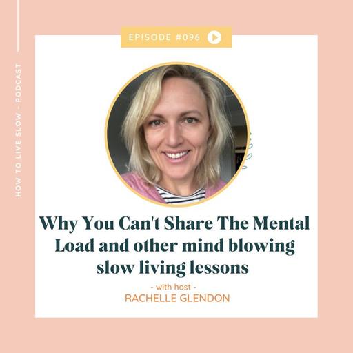 Ep 96 Why You Can't Share The Mental Load and other mind blowing slow living lessons