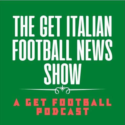 The Get Italian Football News Show - Episode 74