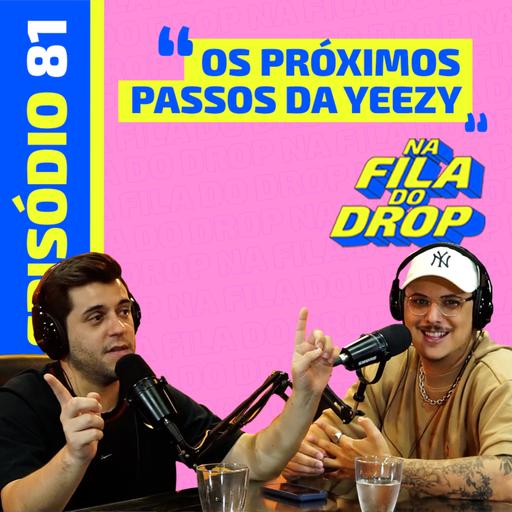 OS PRÓXIMOS PASSOS DA YEEZY - NA FILA DO DROP #81