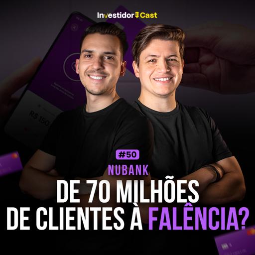 NUBANK - De 70 milhões de clientes à falência? | InvestidorCast Ep 50