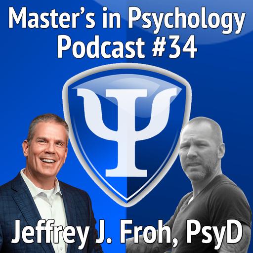 34: Jeffrey Froh, PsyD – Writer, Professor, and Emerging Leader in the Rapidly Expanding Field of Positive Psychology