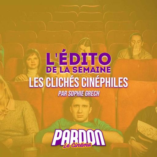 LES CLICHÉS CINÉPHILES (L'édito de la semaine)