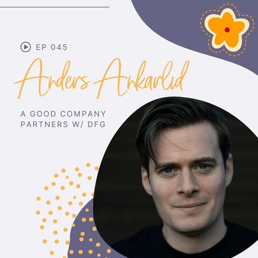 Episode 045: Anders Ankarlid on A Good Company's Partnership with DfG