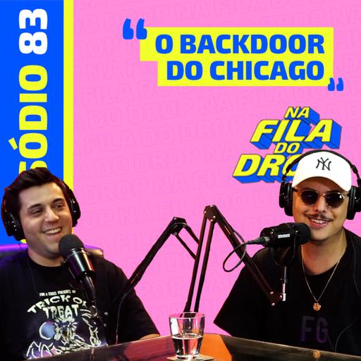 O BACKDOOR DO CHICAGO - NA FILA DO DROP #83