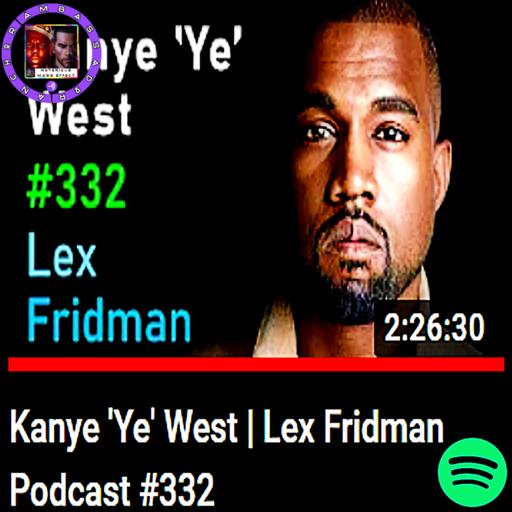 "KANYE 'YE' WEST | LEX FRIDMAN PODCAST #332"