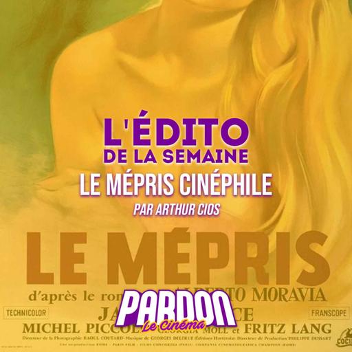 LE MÉPRIS CINÉPHILE (L'édito de la semaine)