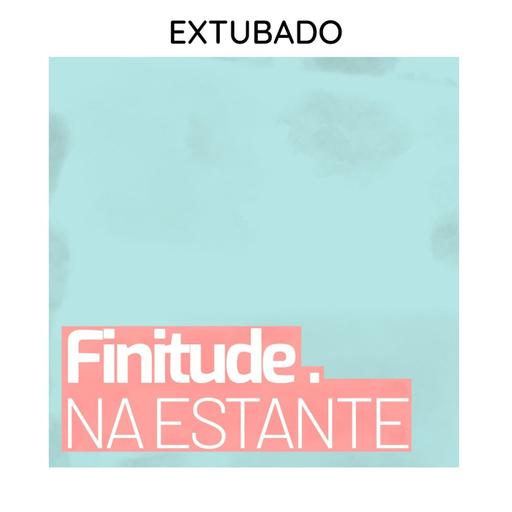 [FINITUDE NA ESTANTE] Extubado