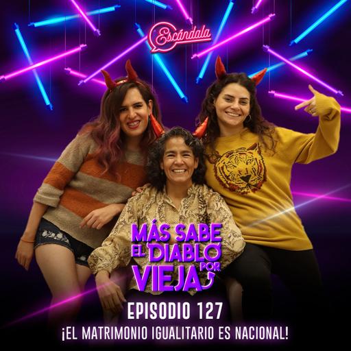 Ep 127 ¡El Matrimonio igualitario es nacional!