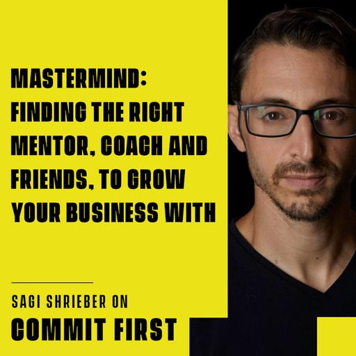 Episode 125: Mastermind: Finding the Right Mentor, Coach and Friends, to Grow your Business with