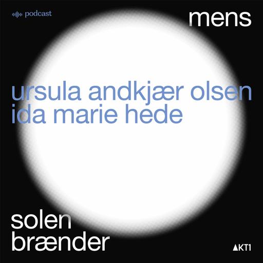 MENS SOLEN BRÆNDER - en samtale med Ida Marie Hede og Ursula Andkjær Olsen