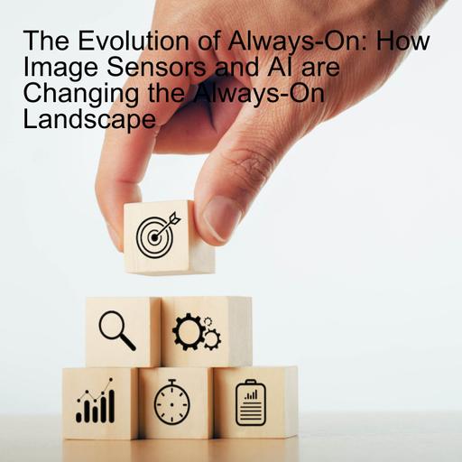 The Evolution of Always-On: How Image Sensors and AI are Changing the Always-On Landscape