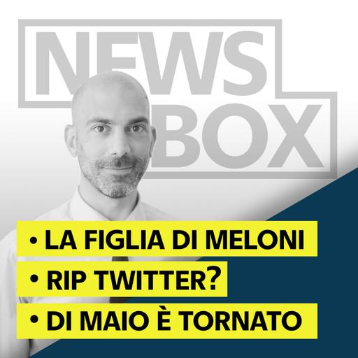 La figlia di Meloni | RIP Twitter? | Di Maio è tornato