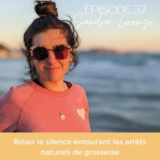 EP#37 - Sandra LORENZO, briser le silence entourant les arrêts naturels de grossesse