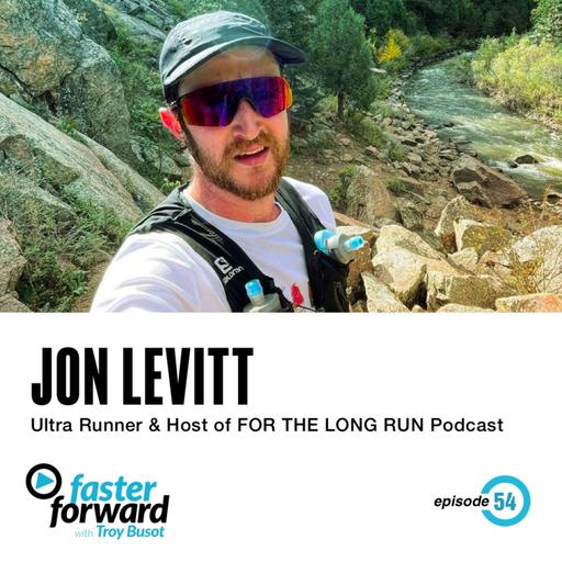 54. Jon Levitt - Ultra Runner and Host of FOR THE LONG RUN Podcast