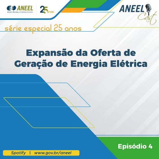 Série Especial ANEEL 25 anos - Expansão da Oferta de Geração de Energia Elétrica