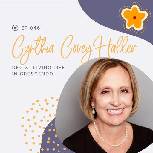 Episode 046: Cynthia Covey Haller on DfG & "Living Life in Crescendo"