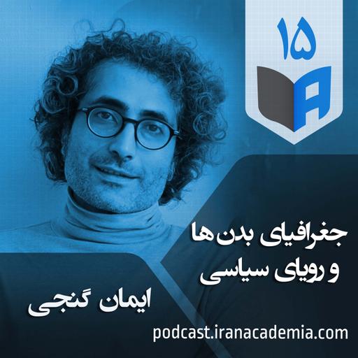 اپیزود ۱۵ - جغرافیای بدن‌ها و رؤیای سیاسی - ایمان گنجی