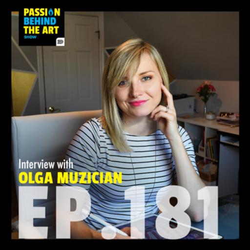 Why Everything Matters When You’re an Artist with Olga Muzician | Passion Behind The Art 181