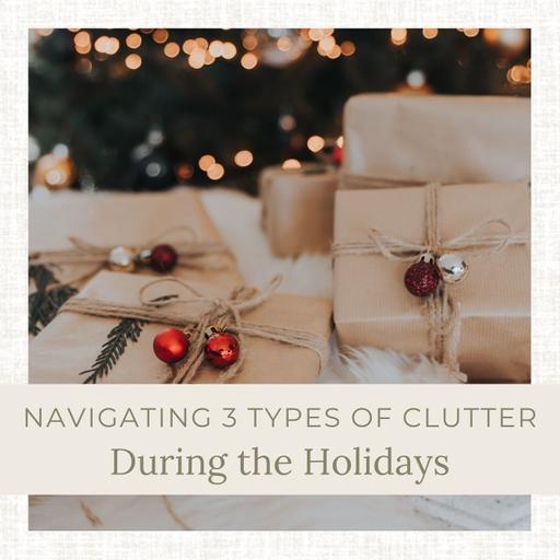 Ep 314: Navigating the 3 Types of Clutter During the Holidays