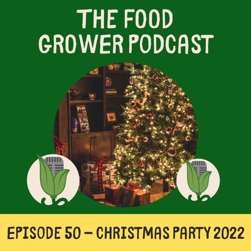 Food Grower Christmas Party 2022 - Live Episode from The Food Grower Academy