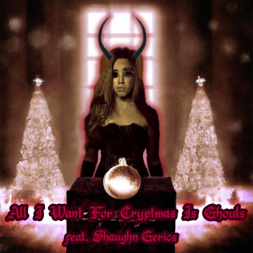 All I Want For Cryptmas is Ghouls (feat. Shaughn Gerics)