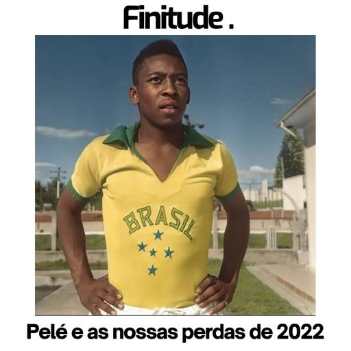 Pelé e as nossas perdas de 2022