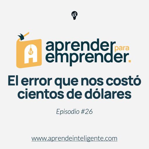 El error que nos costó cientos de dólares - Episodio #26