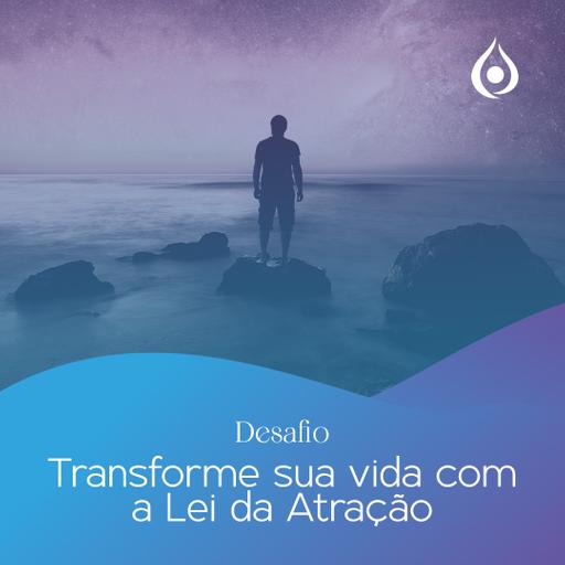 Meditação A fonte e o Objetivo do desejo - Dia 3 do Desafio de 21 Dias Transforme sua Vida com Lei da Atração