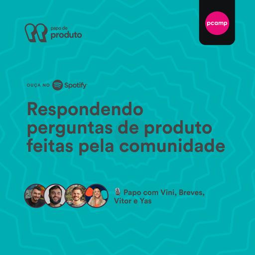 #37 - Papo de Produto - Especial PCAMP 2022