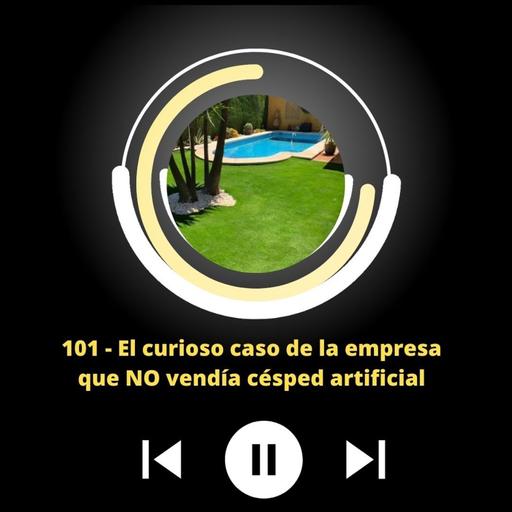#101 El curioso caso de la empresa que NO vendía césped artificial