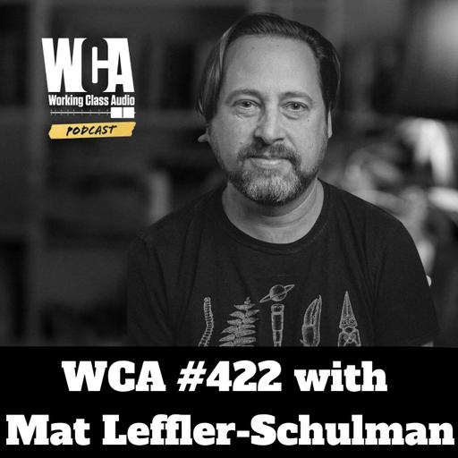 WCA #422 with Mat Leffler-Schulman - The Bartender Analogy, Handling Money, Flooded Basements, Analog Mastering, and Oblique Strategies