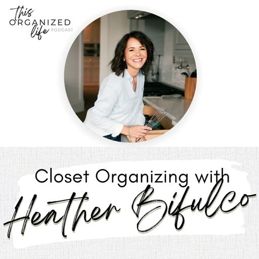 Ep 320 Closet Organzing with Heather Bifulco