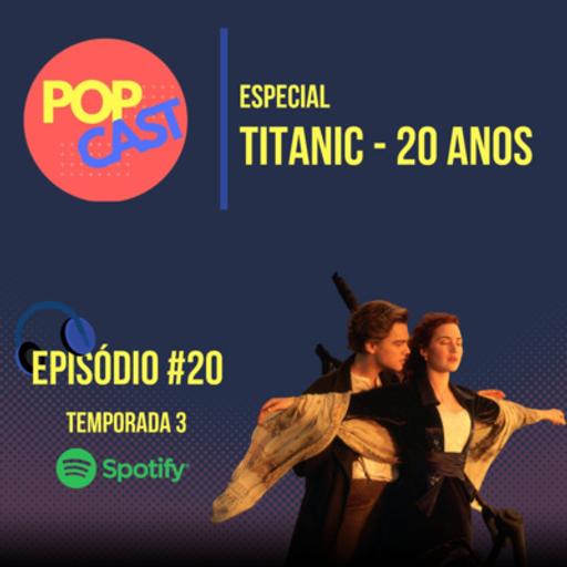 PopCast 020 - Titanic 25 Anos