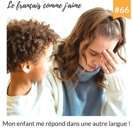 66 - Mon enfant me répond dans une autre langue !