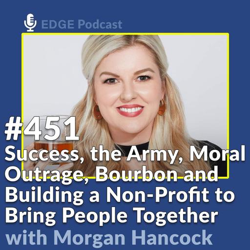 Success, the Army, Moral Outrage, Bourbon and Building a Non-Profit to Bring People Together with Morgan Hancock Founder of Bourbon with Heart