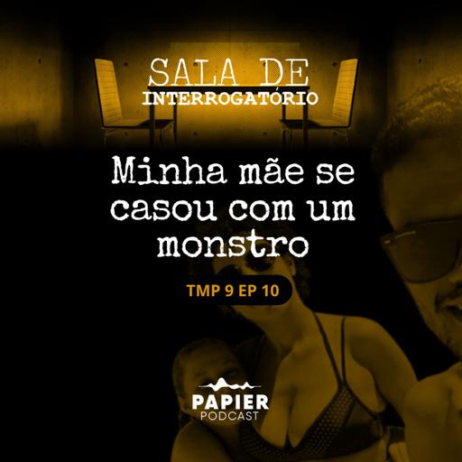 S09EP10: O monstro que a minha mãe se casou - O caso de Ana Lívia e Stefany
