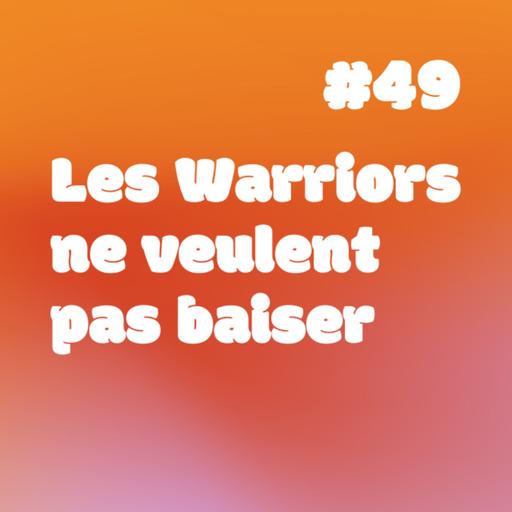 YESSS #49 Les Warriors ne veulent pas baiser