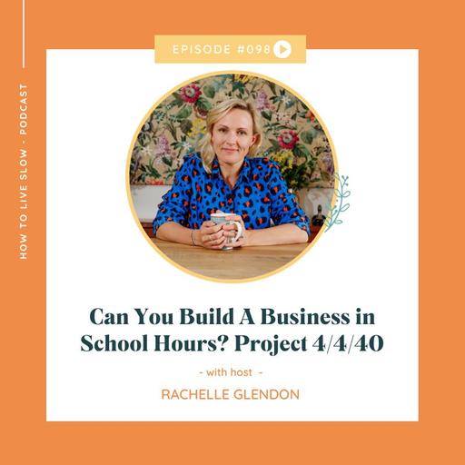Ep 98 Can You Build A Business in School Hours? Project 4/4/40