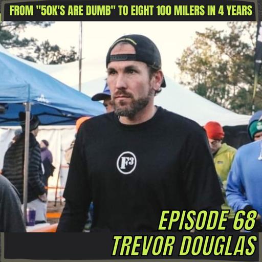 Episode 68: Trevor Douglas - From "50K's Are Dumb" To Eight 100 Milers In 4 Years
