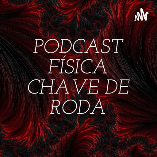 PODCAST FÍSICA CHAVE DE RODA