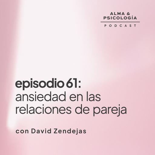 EP61: Ansiedad en las relaciones de pareja con David Zendejas