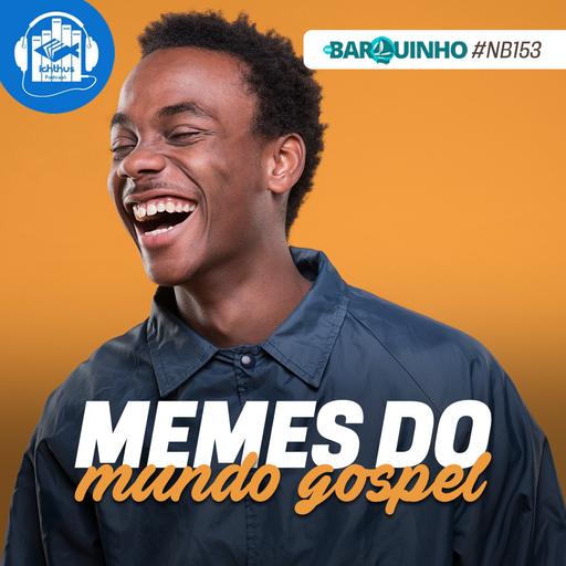 #NB153 – Memes do mundo gospel