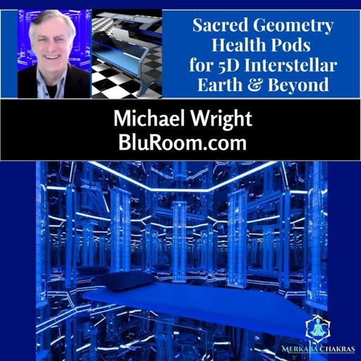 Sacred Geometry Health Pods for 5D Interstellar Earth & Beyond w/Mike Wright: Merkaba Chakras Podcast #111