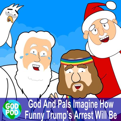 Divine Comedy: God And Pals Imagine How Funny Trump’s Arrest Will Be