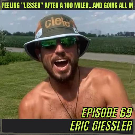 Episode 69: Eric Giessler - Feeling "Lesser" After 100 Mile Finish and Deciding To Go All In