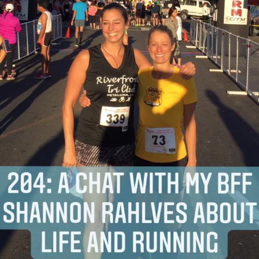 204: A Chat with my BFF Shannon Rahlves about Life and Running