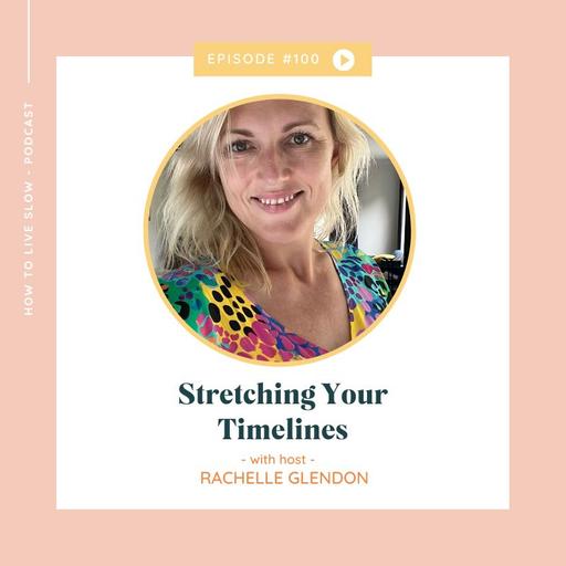 Ep 100 Stretching Your Timelines