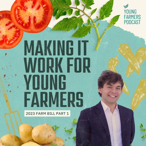 Making it Work for Young Farmers: 2023 Farm Bill Part 1